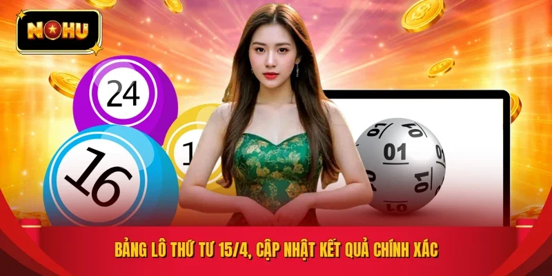 Bảng lô Thứ Tư 15/4, cập nhật kết quả chính xác