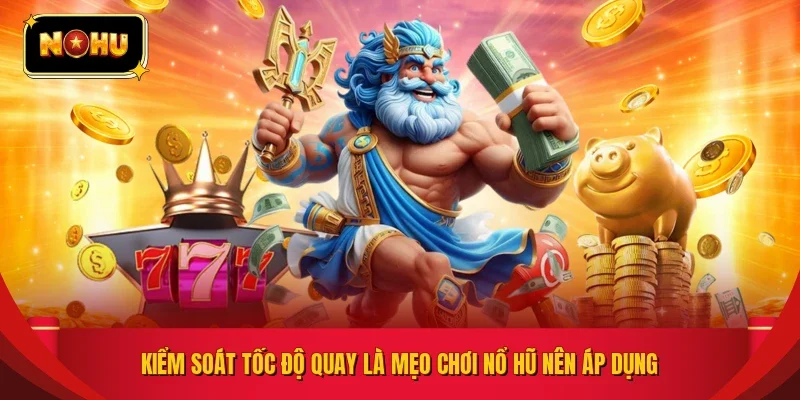 Kiểm soát tốc độ quay là mẹo chơi nổ hũ nên áp dụng 