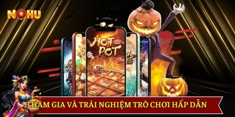 Tham gia và trải nghiệm trò chơi hấp dẫn